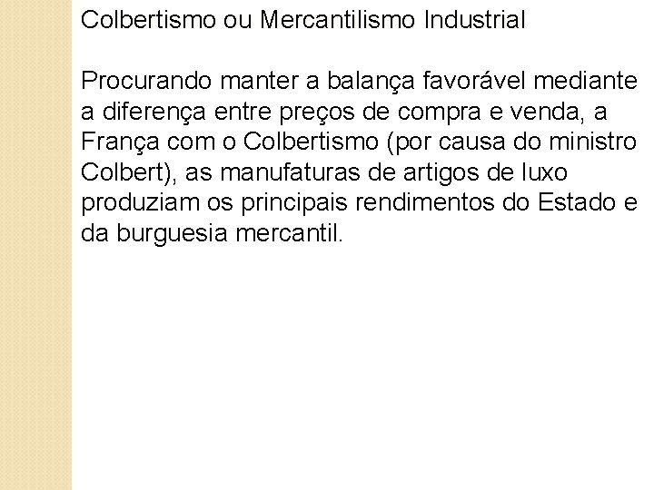 Colbertismo ou Mercantilismo Industrial Procurando manter a balança favorável mediante a diferença entre preços