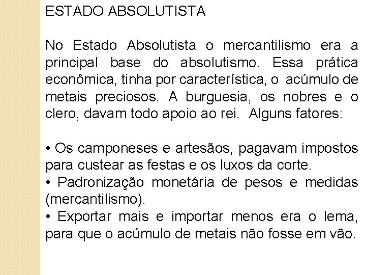 ESTADO ABSOLUTISTA No Estado Absolutista o mercantilismo era a principal base do absolutismo. Essa