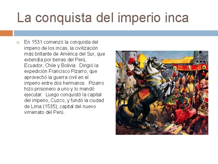 La conquista del imperio inca En 1531 comenzó la conquista del imperio de los
