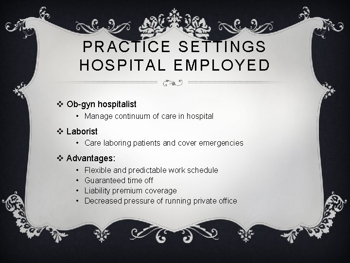 PRACTICE SETTINGS HOSPITAL EMPLOYED v Ob-gyn hospitalist • Manage continuum of care in hospital