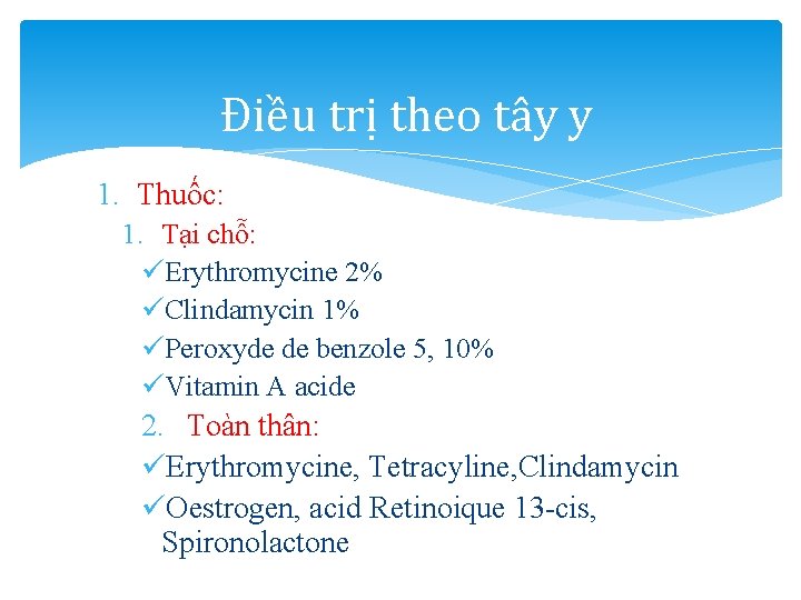 Điều trị theo tây y 1. Thuốc: 1. Tại chỗ: üErythromycine 2% üClindamycin 1%