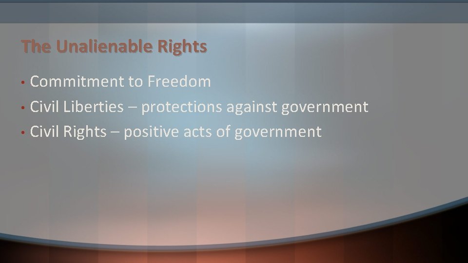 The Unalienable Rights Commitment to Freedom • Civil Liberties – protections against government •