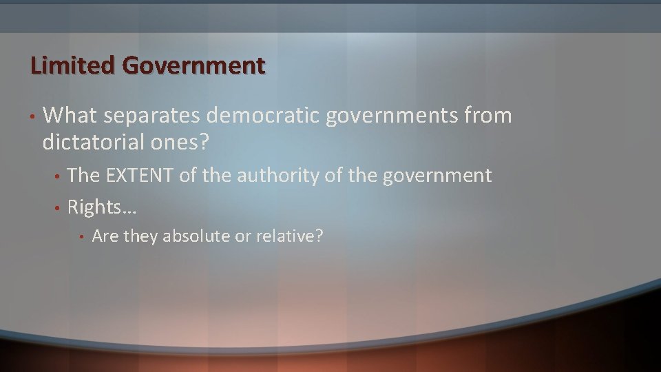Limited Government • What separates democratic governments from dictatorial ones? • • The EXTENT