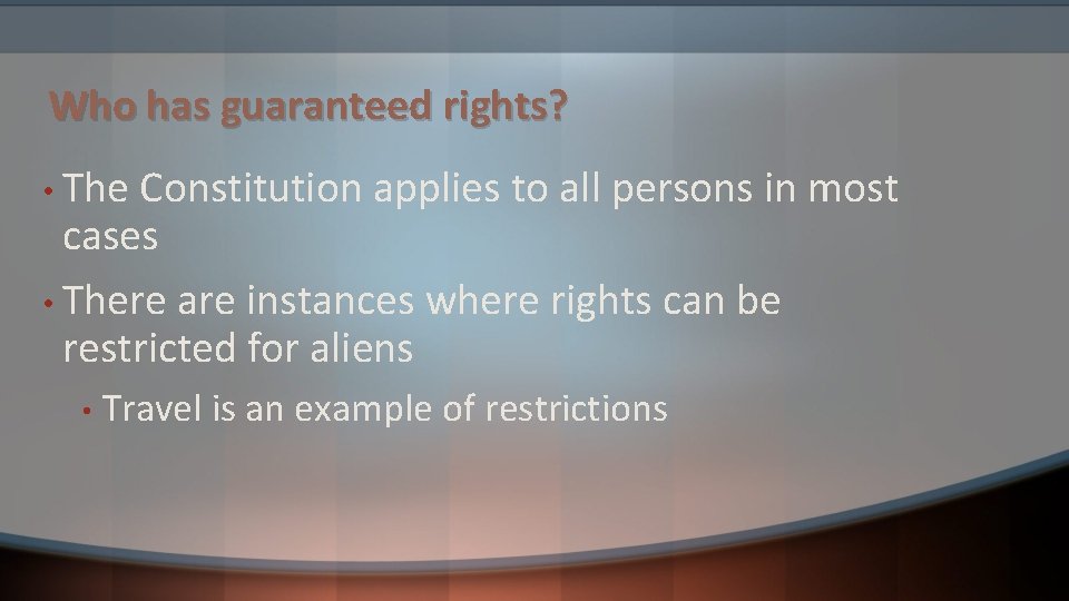 Who has guaranteed rights? • The Constitution applies to all persons in most cases