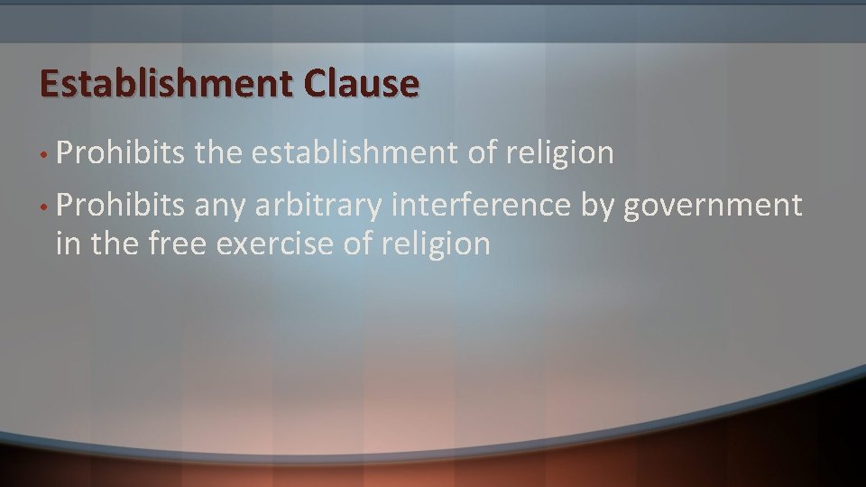 Establishment Clause • Prohibits the establishment of religion • Prohibits any arbitrary interference by
