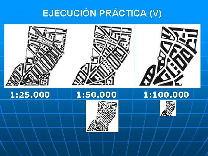 EJECUCIÓN PRÁCTICA (V) 1: 25. 000 1: 50. 000 1: 100. 000 