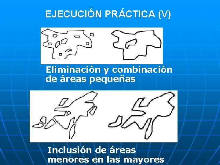 EJECUCIÓN PRÁCTICA (V) Eliminación y combinación de áreas pequeñas Inclusión de áreas menores en