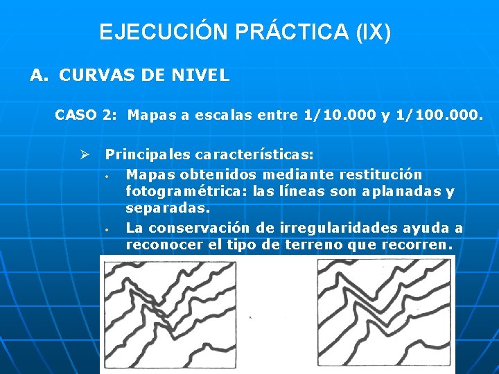 EJECUCIÓN PRÁCTICA (IX) A. CURVAS DE NIVEL CASO 2: Mapas a escalas entre 1/10.