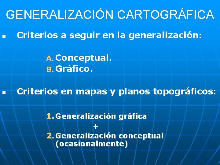 GENERALIZACIÓN CARTOGRÁFICA n Criterios a seguir en la generalización: A. Conceptual. B. Gráfico. n