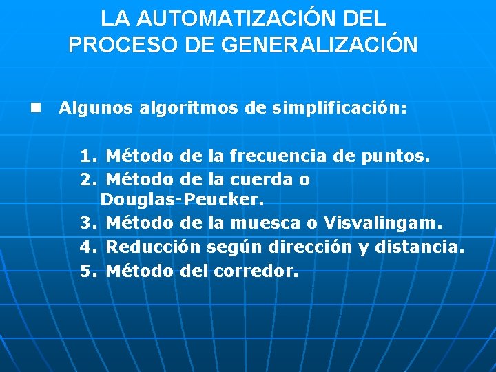 LA AUTOMATIZACIÓN DEL PROCESO DE GENERALIZACIÓN n Algunos algoritmos de simplificación: 1. Método de