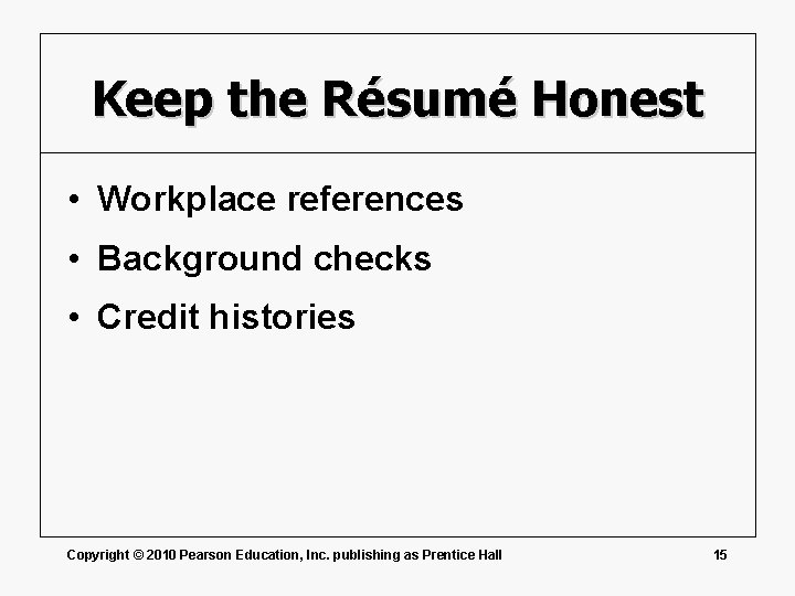 Keep the Résumé Honest • Workplace references • Background checks • Credit histories Copyright