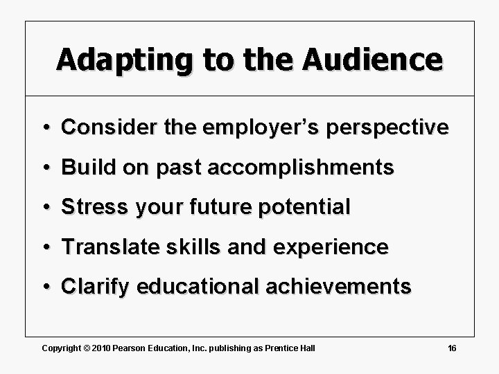 Adapting to the Audience • Consider the employer’s perspective • Build on past accomplishments