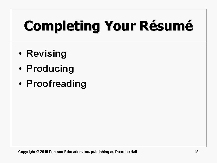 Completing Your Résumé • Revising • Producing • Proofreading Copyright © 2010 Pearson Education,