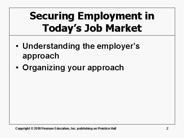 Securing Employment in Today’s Job Market • Understanding the employer’s approach • Organizing your