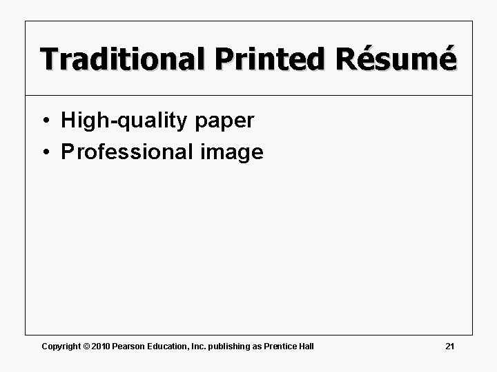 Traditional Printed Résumé • High-quality paper • Professional image Copyright © 2010 Pearson Education,