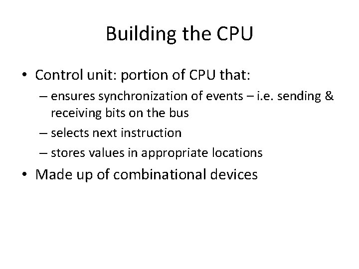 Building the CPU • Control unit: portion of CPU that: – ensures synchronization of