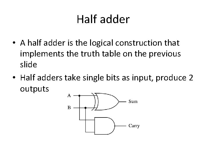 Half adder • A half adder is the logical construction that implements the truth