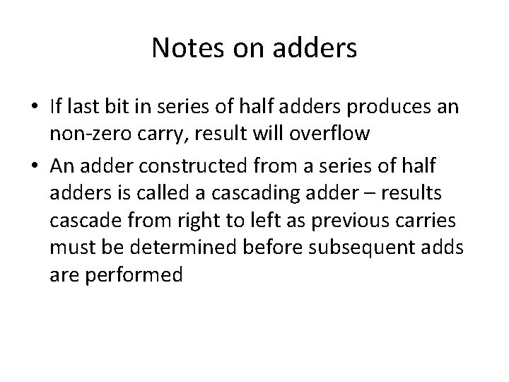 Notes on adders • If last bit in series of half adders produces an