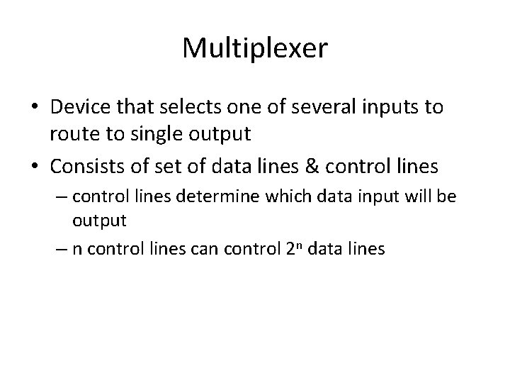 Multiplexer • Device that selects one of several inputs to route to single output