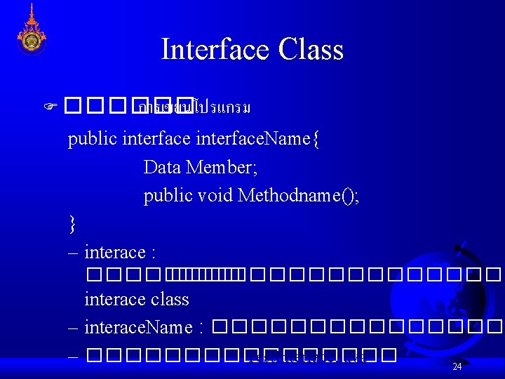 Interface Class F ������ การเขยนโปรแกรม public interface. Name{ Data Member; public void Methodname(); } Interface Class F ������ การเขยนโปรแกรม public interface. Name{ Data Member; public void Methodname(); }