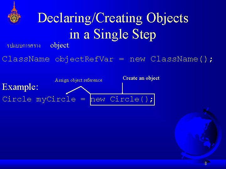 Declaring/Creating Objects in a Single Step รปแบบการสราง object. Class. Name object. Ref. Var = Declaring/Creating Objects in a Single Step รปแบบการสราง object. Class. Name object. Ref. Var =