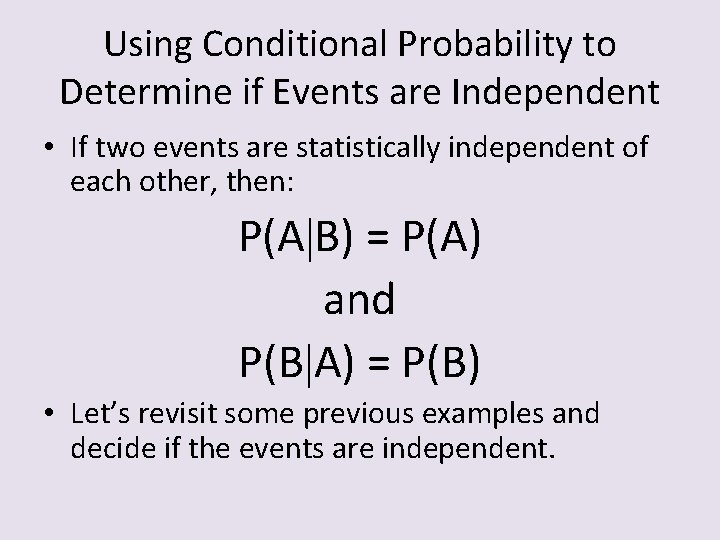 Using Conditional Probability to Determine if Events are Independent • If two events are