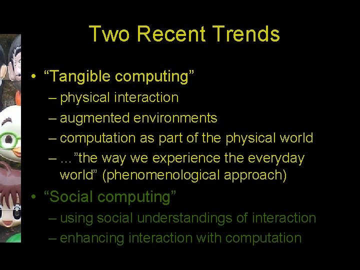 Two Recent Trends • “Tangible computing” – physical interaction – augmented environments – computation
