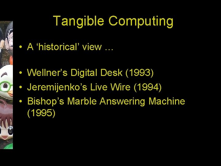 Tangible Computing • A ‘historical’ view … • Wellner’s Digital Desk (1993) • Jeremijenko’s