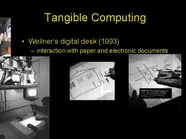Tangible Computing • Wellner’s digital desk (1993) – interaction with paper and electronic documents