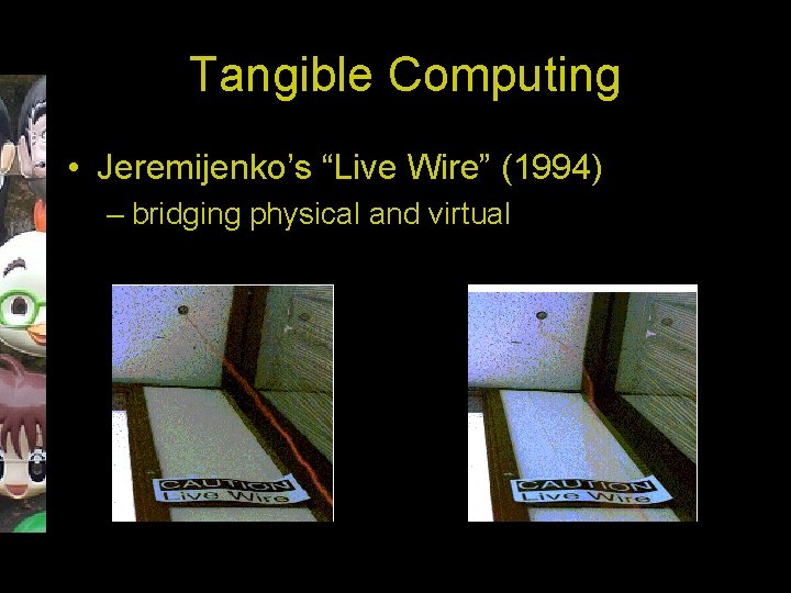 Tangible Computing • Jeremijenko’s “Live Wire” (1994) – bridging physical and virtual 