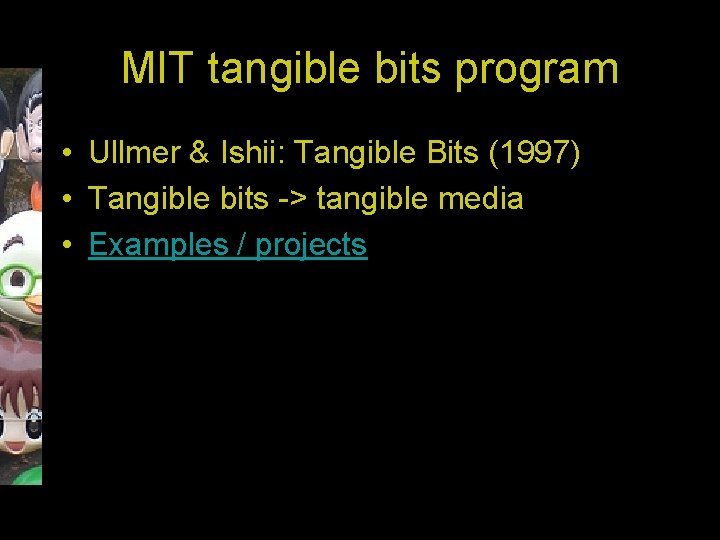 MIT tangible bits program • Ullmer & Ishii: Tangible Bits (1997) • Tangible bits