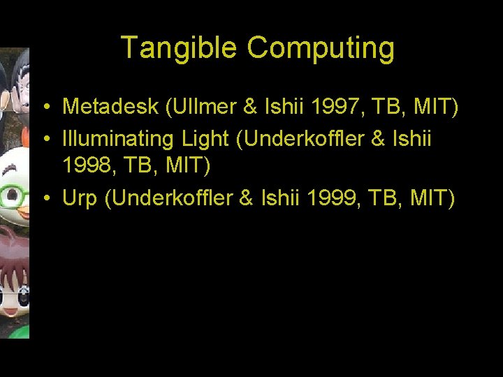 Tangible Computing • Metadesk (Ullmer & Ishii 1997, TB, MIT) • Illuminating Light (Underkoffler