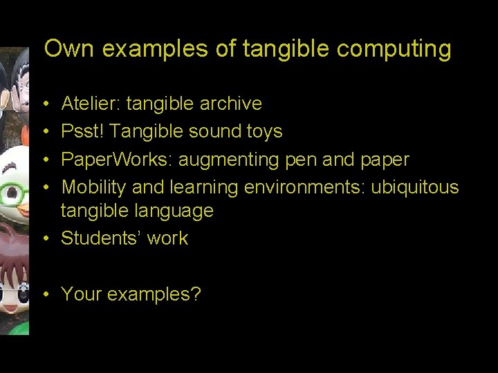 Own examples of tangible computing • • Atelier: tangible archive Psst! Tangible sound toys
