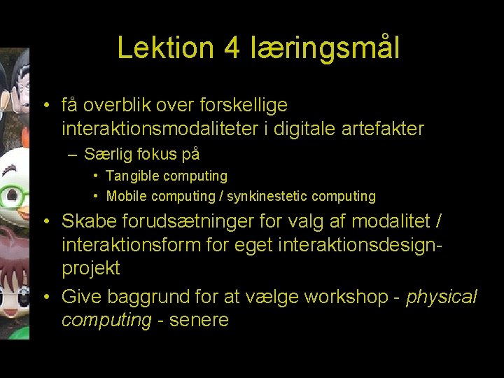 Lektion 4 læringsmål • få overblik over forskellige interaktionsmodaliteter i digitale artefakter – Særlig