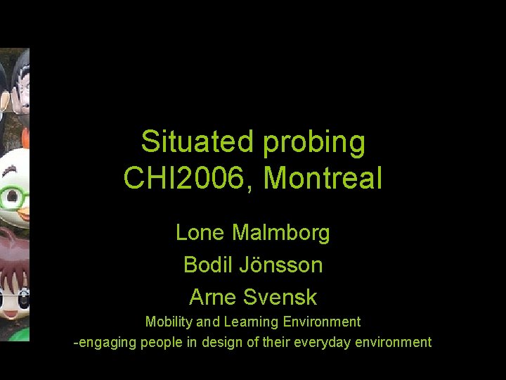 Situated probing CHI 2006, Montreal Lone Malmborg Bodil Jönsson Arne Svensk Mobility and Learning