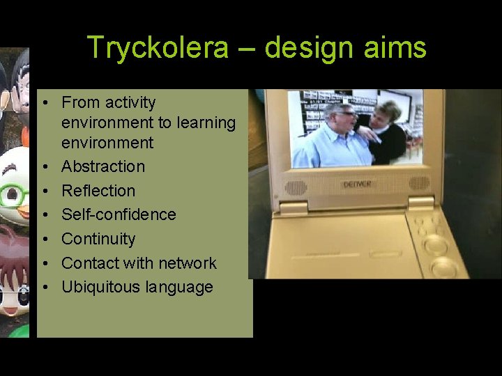 Tryckolera – design aims • From activity environment to learning environment • Abstraction •