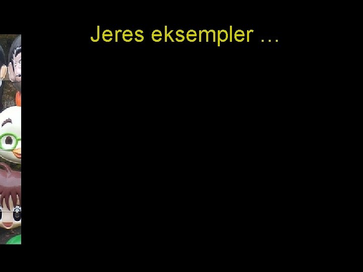 Jeres eksempler … 