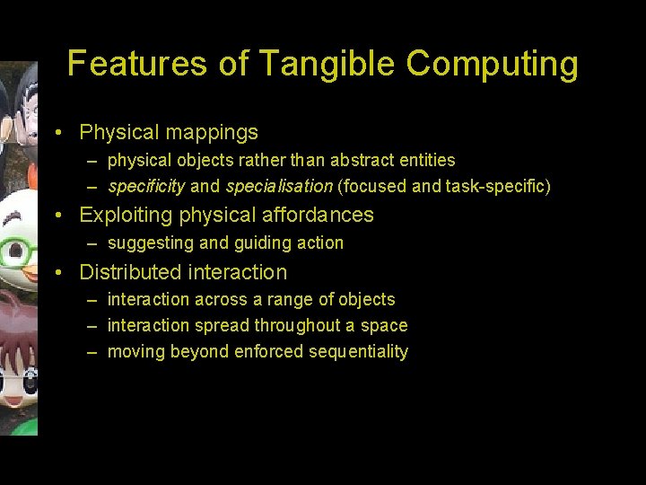 Features of Tangible Computing • Physical mappings – physical objects rather than abstract entities