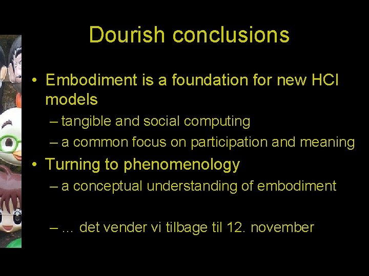 Dourish conclusions • Embodiment is a foundation for new HCI models – tangible and
