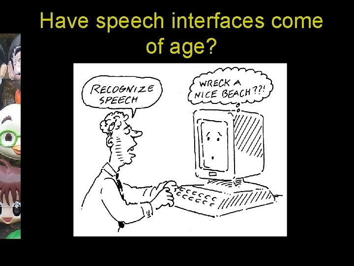 Have speech interfaces come of age? 