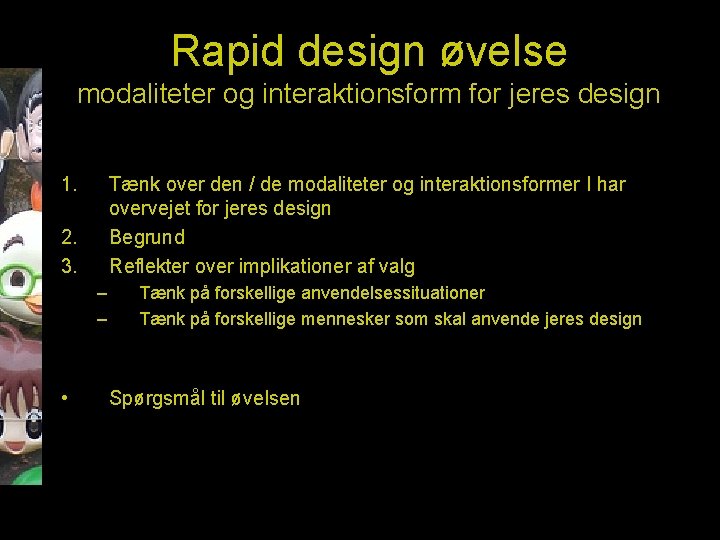 Rapid design øvelse modaliteter og interaktionsform for jeres design 1. Tænk over den /