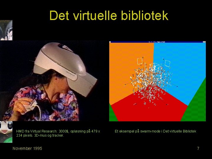 Det virtuelle bibliotek HMD fra Virtual Research: 3000$, opløsning på 479 x 234 pixels.