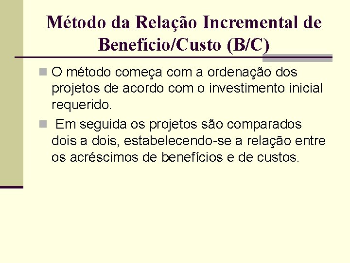 Método da Relação Incremental de Benefício/Custo (B/C) n O método começa com a ordenação
