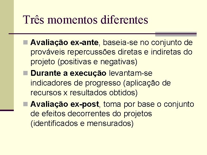 Três momentos diferentes n Avaliação ex-ante, baseia-se no conjunto de prováveis repercussões diretas e