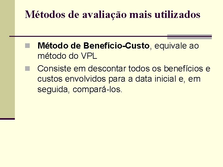 Métodos de avaliação mais utilizados n Método de Benefício-Custo, equivale ao método do VPL