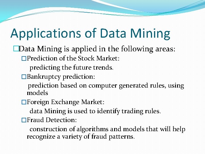 Applications of Data Mining �Data Mining is applied in the following areas: �Prediction of