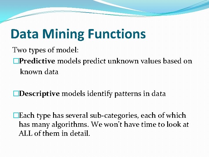 Data Mining Functions Two types of model: �Predictive models predict unknown values based on