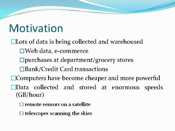 Motivation �Lots of data is being collected and warehoused �Web data, e-commerce �purchases at