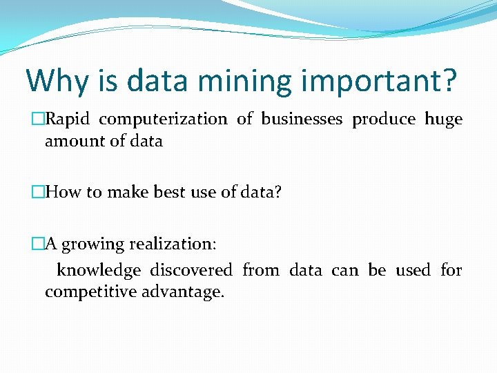Why is data mining important? �Rapid computerization of businesses produce huge amount of data