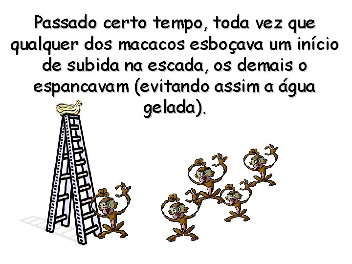 Passado certo tempo, toda vez que qualquer dos macacos esboçava um início de subida